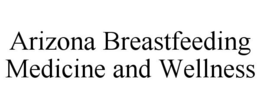 ARIZONA BREASTFEEDING MEDICINE AND WELLNESS trademark