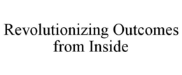 REVOLUTIONIZING OUTCOMES FROM INSIDE trademark