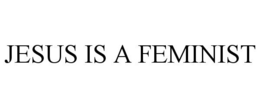 JESUS IS A FEMINIST trademark