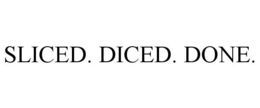 SLICED. DICED. DONE. trademark