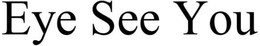 EYE SEE YOU trademark