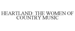 HEARTLAND: THE WOMEN OF COUNTRY MUSIC trademark