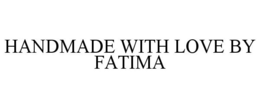 HANDMADE WITH LOVE BY FATIMA trademark