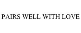 PAIRS WELL WITH LOVE trademark