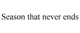 SEASON THAT NEVER ENDS trademark
