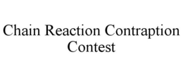 CHAIN REACTION CONTRAPTION CONTEST trademark