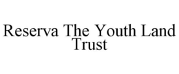 RESERVA THE YOUTH LAND TRUST trademark