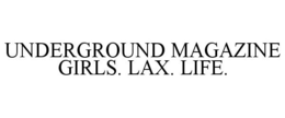 UNDERGROUND MAGAZINE GIRLS. LAX. LIFE. trademark