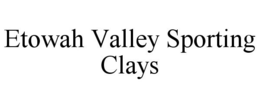 ETOWAH VALLEY SPORTING CLAYS trademark