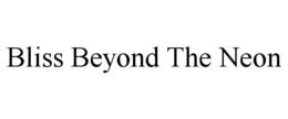BLISS BEYOND THE NEON trademark