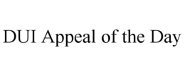 DUI APPEAL OF THE DAY trademark
