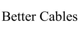 BETTER CABLES trademark