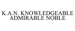 K.A.N. KNOWLEDGEABLE ADMIRABLE NOBLE trademark