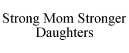 STRONG MOM STRONGER DAUGHTERS trademark