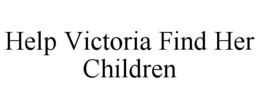 HELP VICTORIA FIND HER CHILDREN trademark