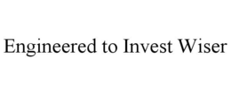 ENGINEERED TO INVEST WISER trademark