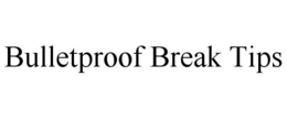 BULLETPROOF BREAK TIPS trademark