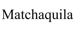 MATCHAQUILA trademark