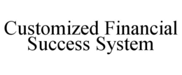 CUSTOMIZED FINANCIAL SUCCESS SYSTEM trademark