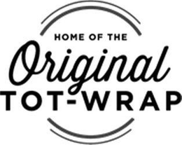 HOME OF THE ORIGINAL TOT-WRAP trademark