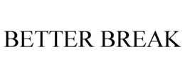 BETTER BREAK trademark