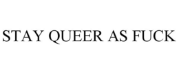 STAY QUEER AS FUCK trademark
