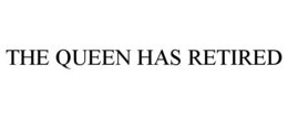 THE QUEEN HAS RETIRED trademark