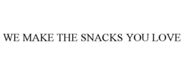 WE MAKE THE SNACKS YOU LOVE trademark