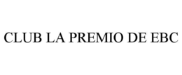 CLUB LA PREMIO DE EBC trademark