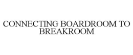 CONNECTING BOARDROOM TO BREAKROOM trademark