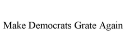 MAKE DEMOCRATS GRATE AGAIN trademark