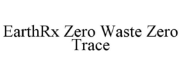 EARTHRX ZERO WASTE ZERO TRACE trademark
