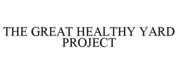 THE GREAT HEALTHY YARD PROJECT trademark