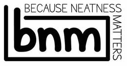 BNM BECAUSE NEATNESS MATTERS trademark