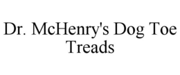 DR. MCHENRY'S DOG TOE TREADS trademark