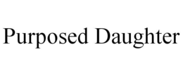 PURPOSED DAUGHTER trademark