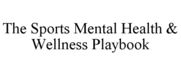 THE SPORTS MENTAL HEALTH & WELLNESS PLAYBOOK trademark