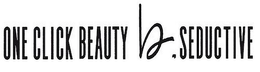 ONE CLICK BEAUTY B.SEDUCTIVE trademark