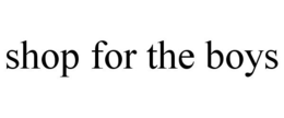 SHOP FOR THE BOYS trademark