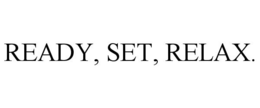 READY, SET, RELAX. trademark