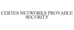 CERTES NETWORKS PROVABLE SECURITY trademark