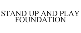 STAND UP AND PLAY FOUNDATION trademark