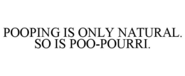 POOPING IS ONLY NATURAL. SO IS POO-POURRI. trademark
