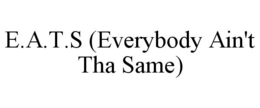 E.A.T.S (EVERYBODY AIN'T THA SAME) trademark