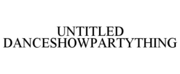 UNTITLED DANCESHOWPARTYTHING trademark