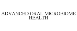 ADVANCED ORAL MICROBIOME HEALTH trademark