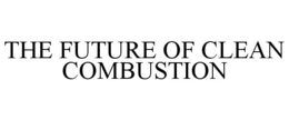 THE FUTURE OF CLEAN COMBUSTION trademark