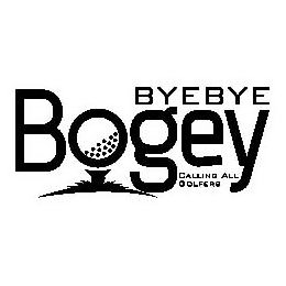 BYE BYE BOGEY CALLING ALL GOLFERS trademark