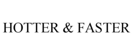 HOTTER & FASTER trademark