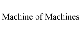 MACHINE OF MACHINES trademark